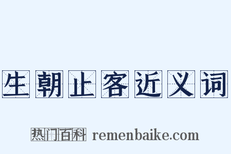 生朝止客近义词是什么意思的图片
